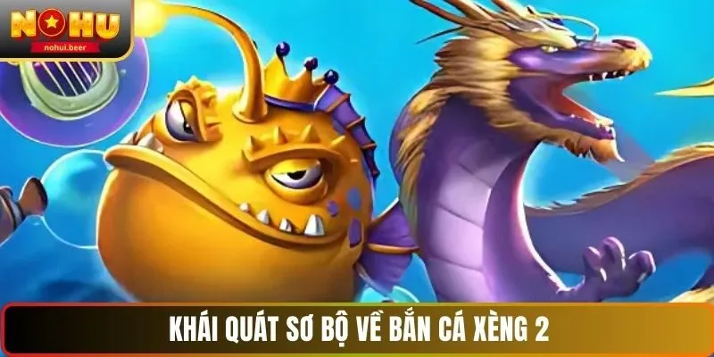 Khái quát sơ bộ về bắn cá xèng 2
