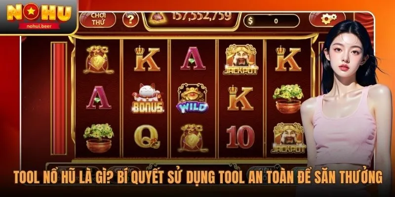 Tool Nổ Hũ Là Gì? Bí Quyết Sử Dụng Tool An Toàn Để Săn Thưởng